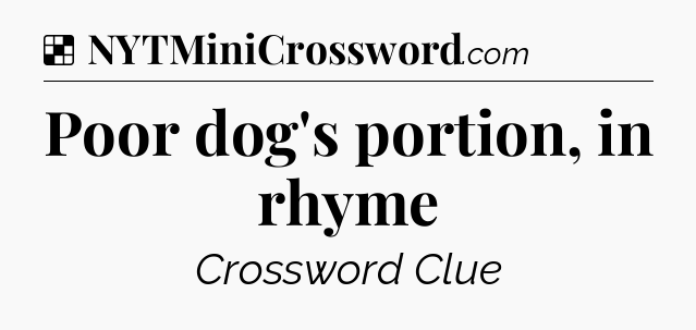 Solution: Poor dog's portion, in rhyme - NYT Crossword