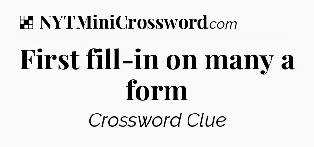 Solution: First fill-in on many a form - NYT Crossword