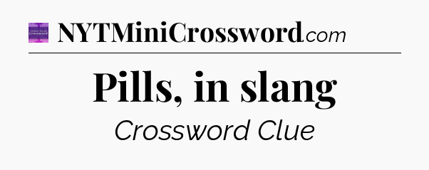 Pills, in slang - Thomas Joseph Crossword