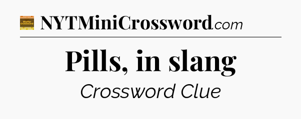 Pills, in slang - Eugene Sheffer Crossword