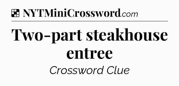 Solution: Two-part steakhouse entree - NYT Crossword