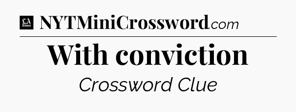 With conviction - LA Times Crossword