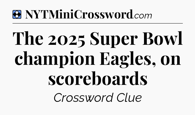 Solution: The 2025 Super Bowl champion Eagles, on scoreboards - NYT Mini Crossword