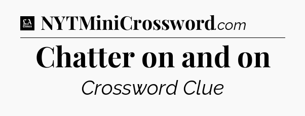 Chatter on and on - LA Times Crossword