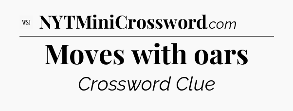 Moves with oars - WSJ Crossword