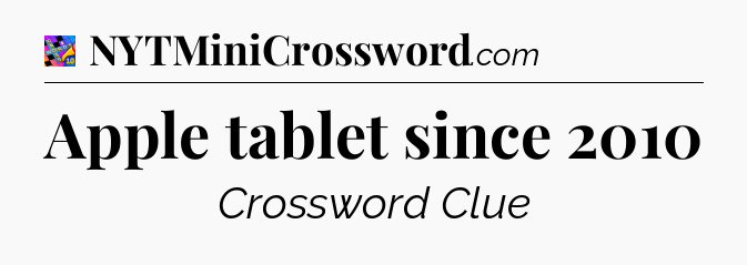 Apple tablet since 2010 Crossword Clue