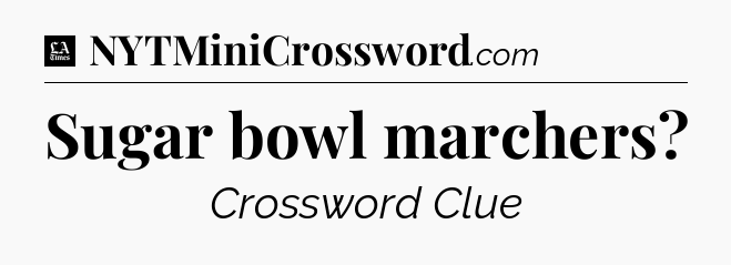 Sugar bowl marchers - LA Times Crossword