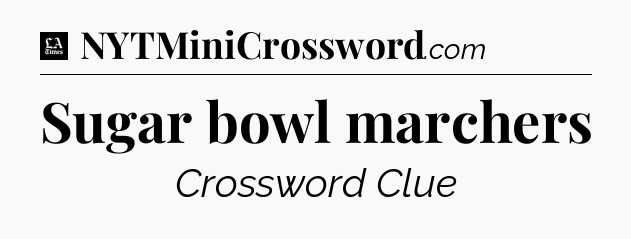 Sugar bowl marchers - LA Times Crossword