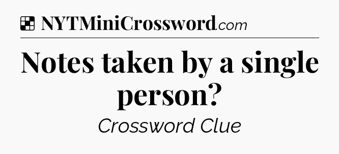 Solution: Notes taken by a single person - NYT Crossword