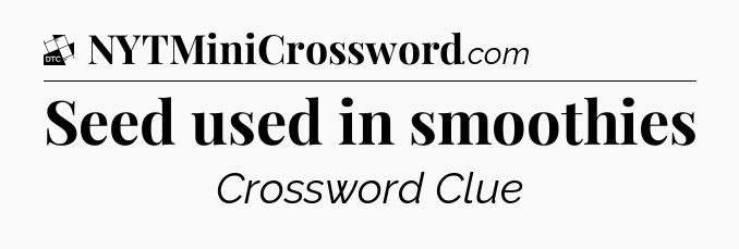 Seed used in smoothies - Daily Themed Classic Crossword