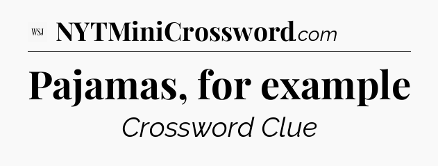 Pajamas, for example - WSJ Crossword