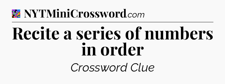 Recite a series of numbers in order Crossword Clue