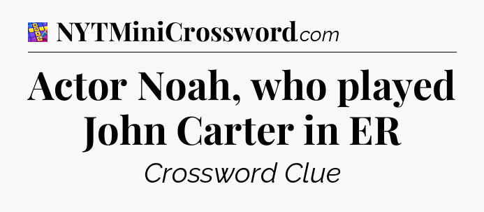Actor Noah, who played John Carter in ER Codycross