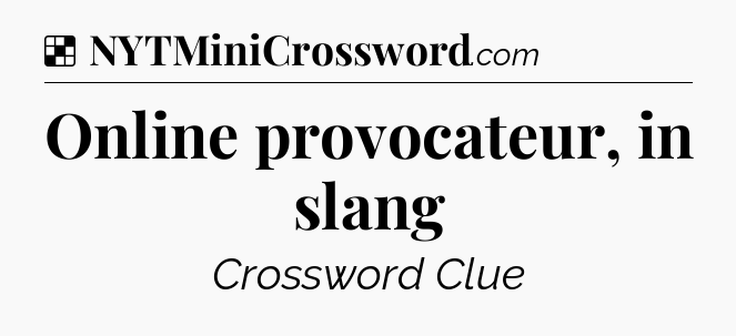 Solution: Online provocateur, in slang - NYT Crossword