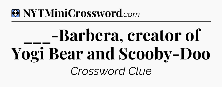 Solution: ___-Barbera, creator of Yogi Bear and Scooby-Doo - NYT Mini Crossword