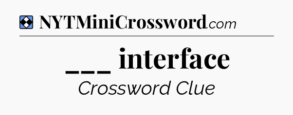 Solution: ___ interface - NYT Mini Crossword