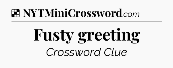 Solution: Fusty greeting - NYT Crossword