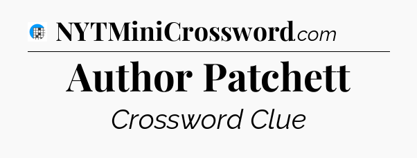 Author Patchett Crossword Clue