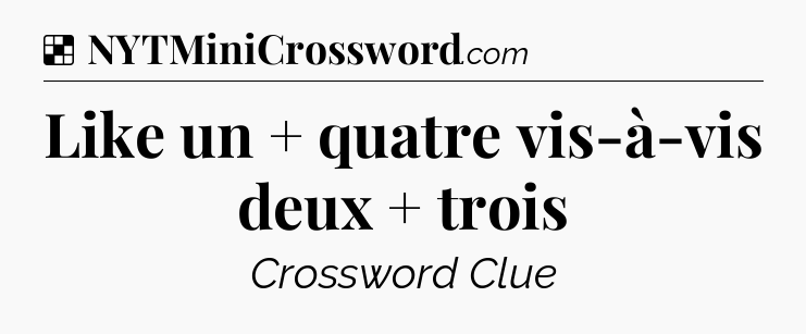 Solution: Like un + quatre vis-à-vis deux + trois - NYT Crossword