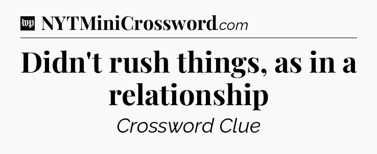 Didn't rush things, as in a relationship Crossword Clue
