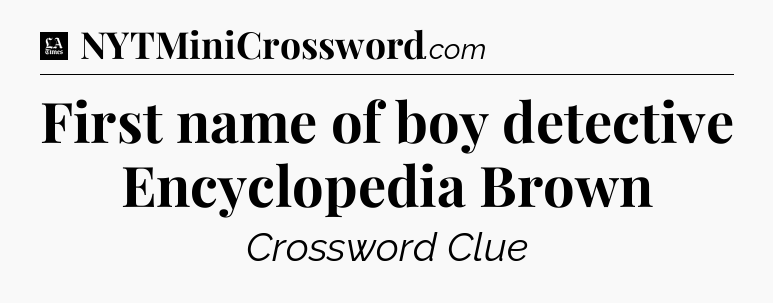 First name of boy detective Encyclopedia Brown - LA Times Crossword