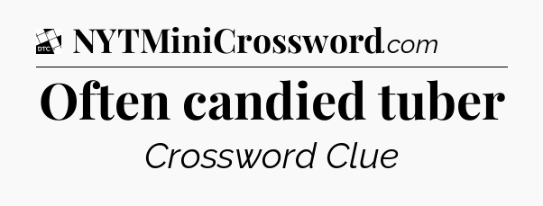 Often candied tuber - Daily Themed Classic Crossword