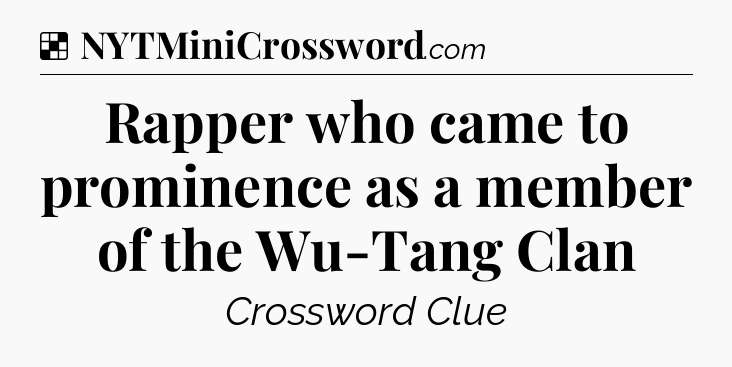 Solution: Rapper who came to prominence as a member of the Wu-Tang Clan - NYT Crossword