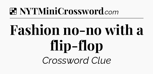 Solution: Fashion no-no with a flip-flop - NYT Crossword