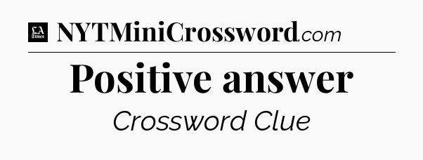 Positive answer - LA Times Crossword