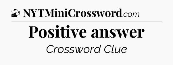 Positive answer - Daily Themed Mini Crossword