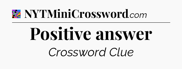 Positive answer Crossword Clue