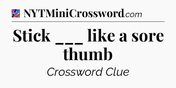 Stick ___ like a sore thumb Crossword Clue