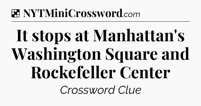 Solution: It stops at Manhattan's Washington Square and Rockefeller Center - NYT Crossword