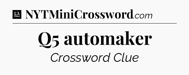 Q5 automaker - LA Times Crossword
