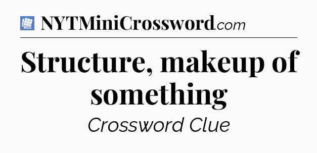 Structure, makeup of something Puzzle Page Crossword Clue