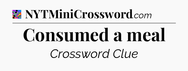 Consumed a meal Crossword Clue