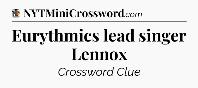 Eurythmics lead singer Lennox Crossword Clue