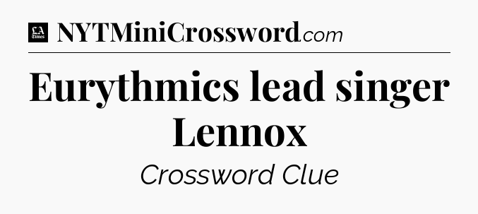 Eurythmics lead singer Lennox - LA Times Crossword
