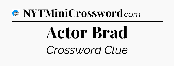 Actor Brad Crossword Clue