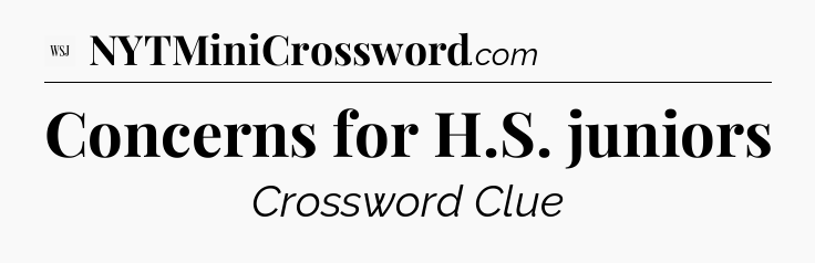 Concerns for H.S. juniors - WSJ Crossword