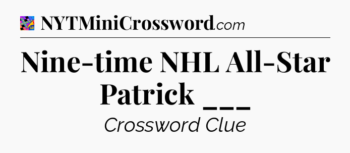 Nine-time NHL All-Star Patrick ___ Crossword Clue
