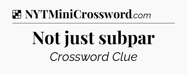 Solution: Not just subpar - NYT Crossword