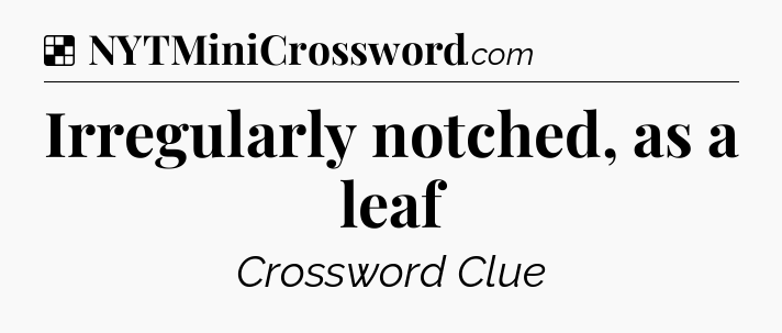 Solution: Irregularly notched, as a leaf - NYT Crossword