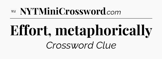 Effort, metaphorically - WSJ Crossword