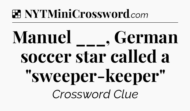Solution: Manuel ___, German soccer star called a 