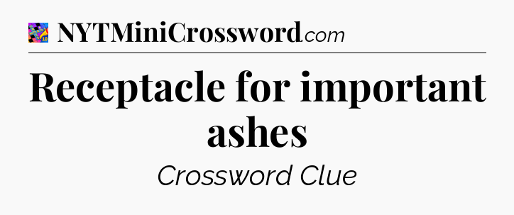 Receptacle for important ashes Crossword Clue