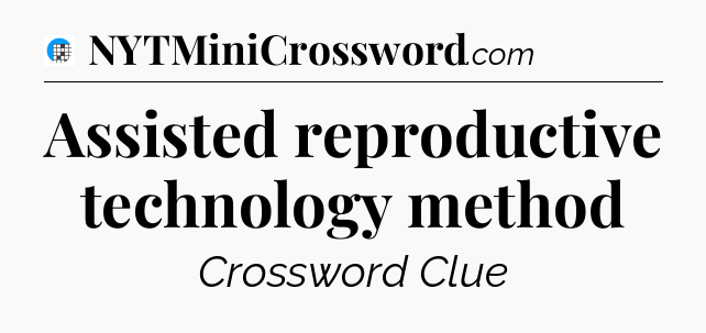 Assisted reproductive technology method Crossword Clue