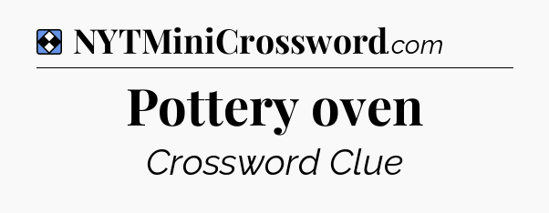 Solution: Pottery oven - NYT Mini Crossword
