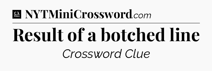 Result of a botched line - LA Times Crossword