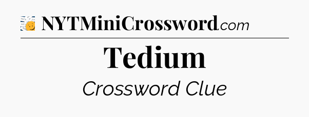 Tedium - 7 Little Words